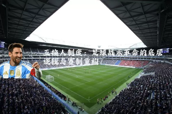 五换人制度:足球战术革命的底层逻辑与赛制重构