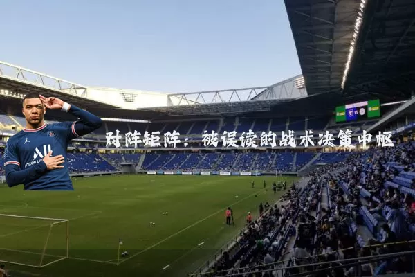 对阵矩阵:被误读的战术决策中枢