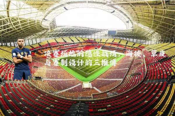 决赛场地的隐性战场:海拔、草皮与赛制设计的三维博弈