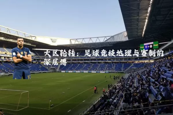 大区轮转：足球竞技地理与赛制的深层博弈