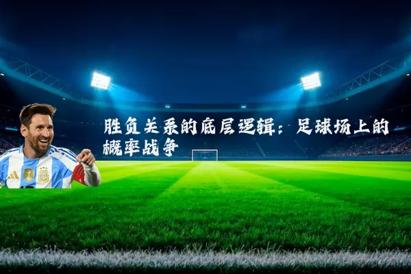 胜负关系的底层逻辑：足球场上的概率战争