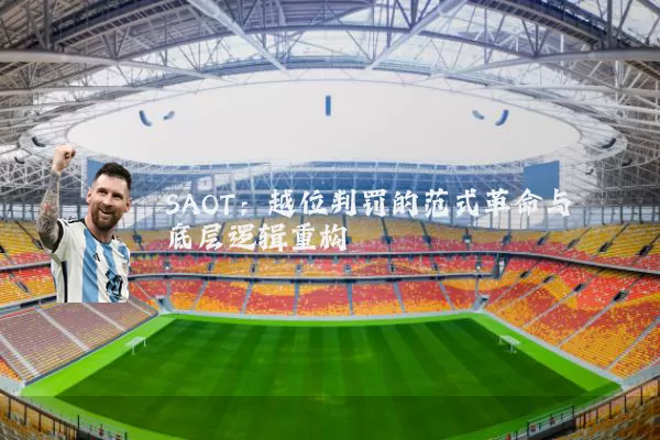 SAOT:越位判罚的范式革命与底层逻辑重构