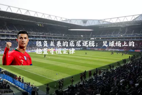 胜负关系的底层逻辑：足球场上的能量守恒定律